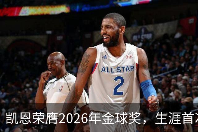 凯恩荣膺2026年金球奖，生涯首次获奖，亚马尔科帕奖三连庄