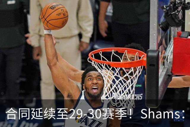 合同延续至29-30赛季！Shams：麦克丹尼尔斯1年4000万续约森林狼