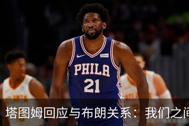 塔图姆回应与布朗关系：我们之间没有矛盾
