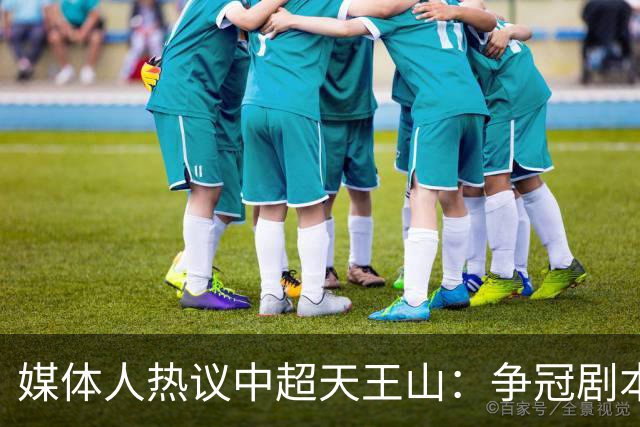 媒体人热议中超天王山：争冠剧本足够跌宕 蓉城竟错失6个冠军点