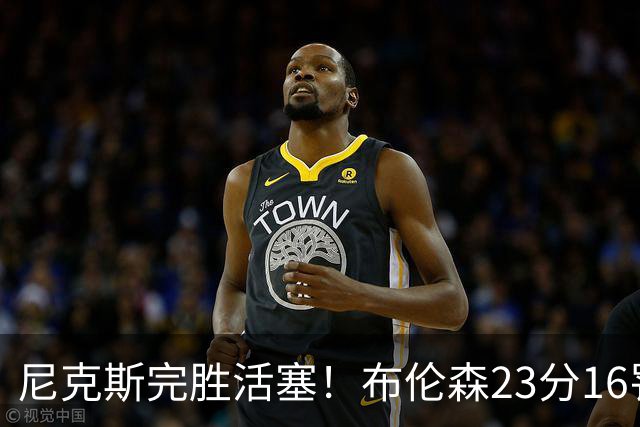 尼克斯完胜活塞！布伦森23分16罚，唐斯27+20也出错，湖人旧将立大功