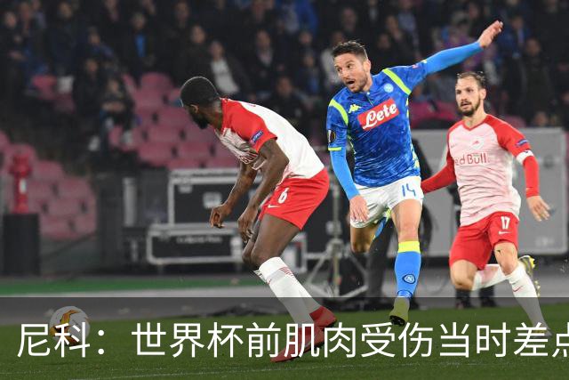尼科：世界杯前肌肉受伤当时差点心凉了，得知能很快康复非常激动
