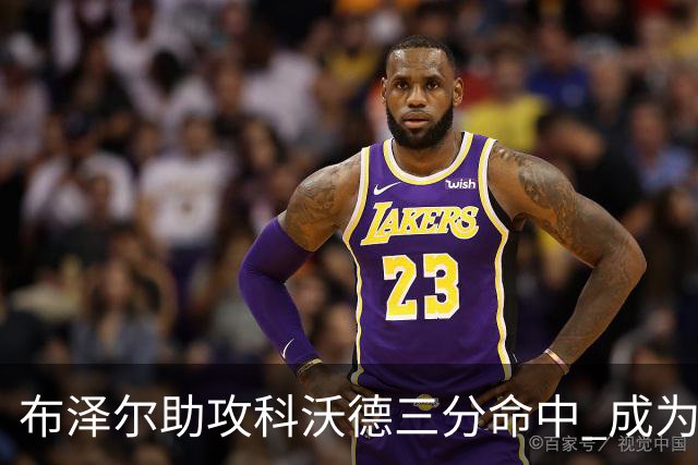 布泽尔助攻科沃德三分命中 成为本赛季第一位达成三双的新秀！