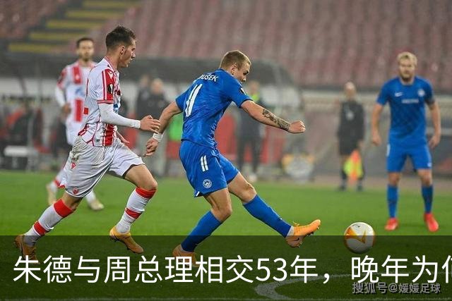 朱德与周总理相交53年，晚年为何向秘书叹息：这样怎对得起恩来？