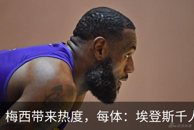 梅西带来热度，每体：埃登斯千人远征阿尔瓦塞特，客票售罄