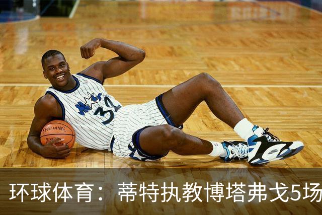 环球体育：蒂特执教博塔弗戈5场仅1胜