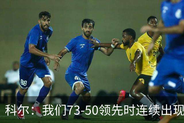 科尔：我们73-50领先时连续出现失误 让森林狼看到了翻盘的希望
