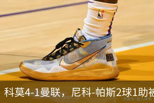 科莫4-1曼联，尼科-帕斯2球1助被阿媒称赞为梅西接班人
