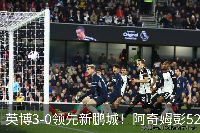 英博3-0领先新鹏城！阿奇姆彭52分钟补射破门，近2轮轰5球