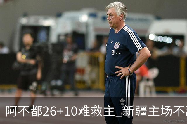 阿不都26+10难救主 新疆主场不敌浙江3连败