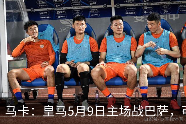 马卡：皇马5月9日主场战巴萨，可能直接决定西甲冠军