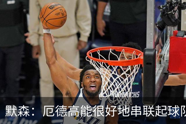 默森：厄德高能很好地串联起球队进攻 约克雷斯踢得很艰难