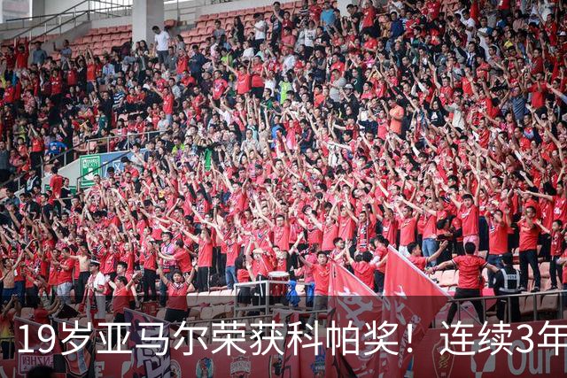 19岁亚马尔荣获科帕奖！连续3年当选 亨利：你今晚想要的是它吗？