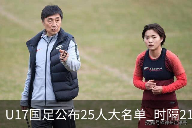 U17国足公布25人大名单 时隔21年将再战世少赛
